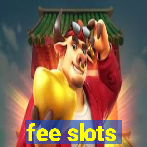 fee slots