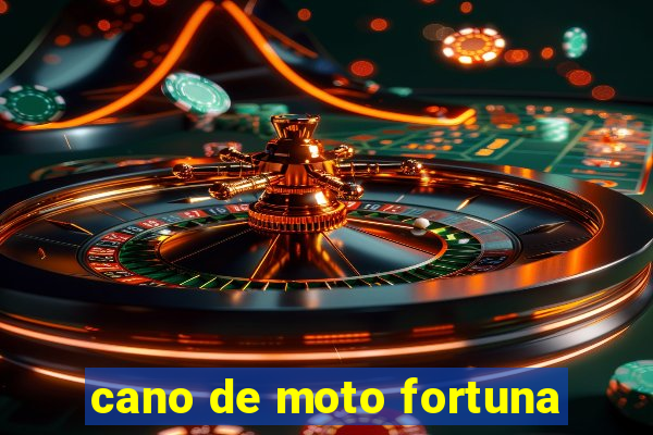 cano de moto fortuna