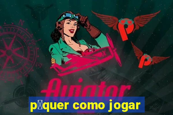 p么quer como jogar