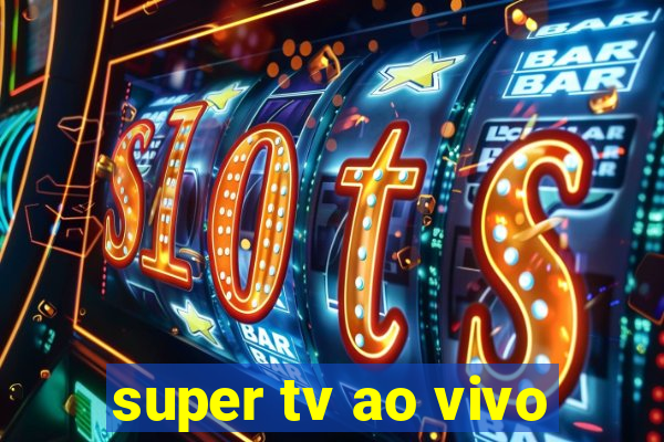 super tv ao vivo