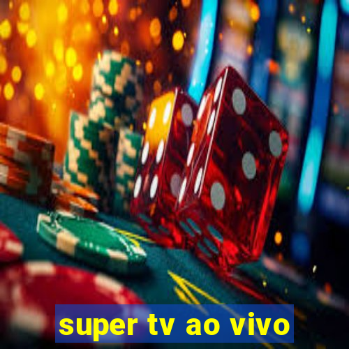 super tv ao vivo