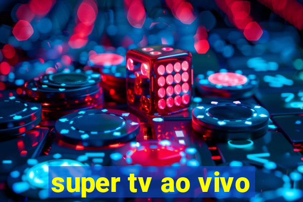 super tv ao vivo