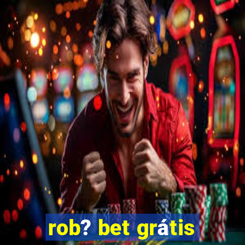 rob? bet grátis