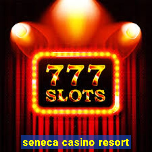 seneca casino resort