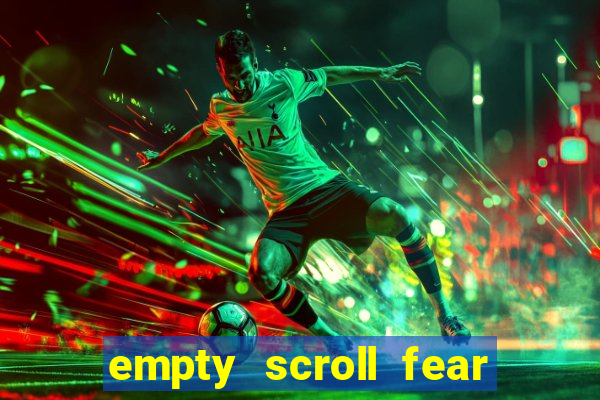 empty scroll fear and hunger