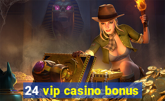 24 vip casino bonus