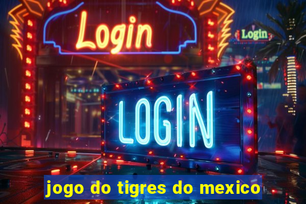 jogo do tigres do mexico