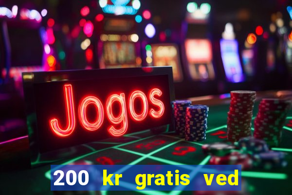 200 kr gratis ved registrering casino