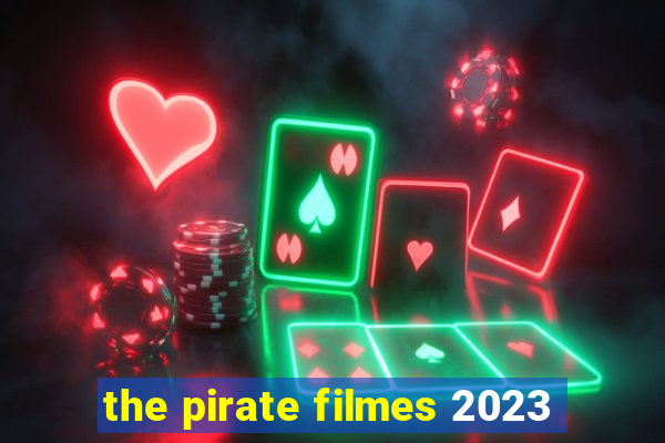 the pirate filmes 2023