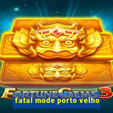 fatal mode porto velho