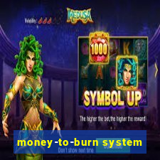 money-to-burn system