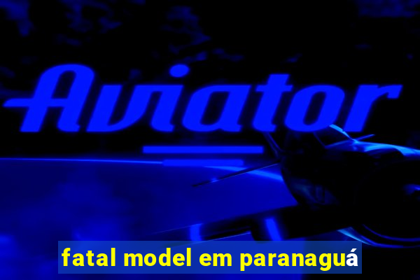 fatal model em paranaguá