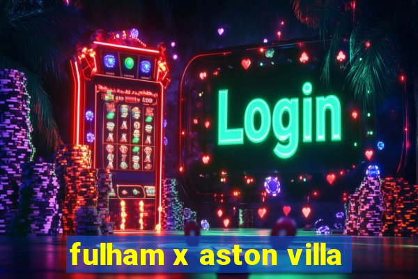 fulham x aston villa