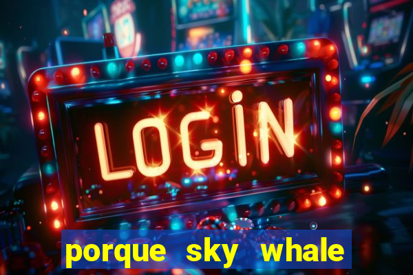 porque sky whale saiu da play store