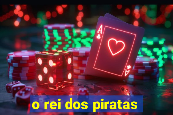 o rei dos piratas