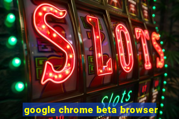 google chrome beta browser