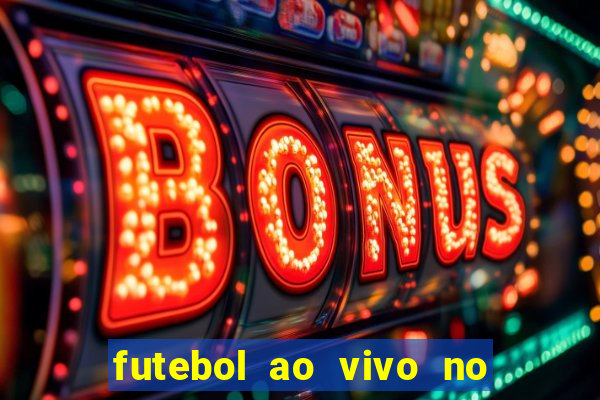 futebol ao vivo no celular futemax