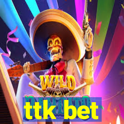 ttk bet