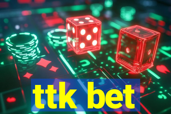 ttk bet