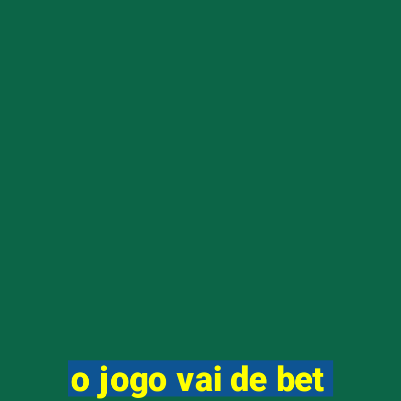 o jogo vai de bet