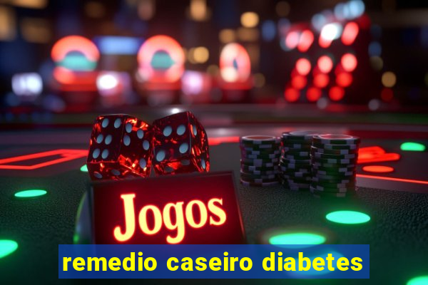 remedio caseiro diabetes