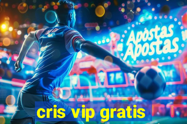 cris vip gratis