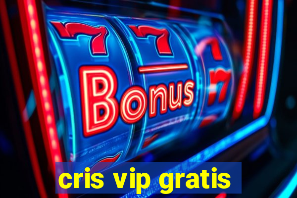 cris vip gratis