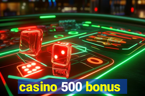 casino 500 bonus