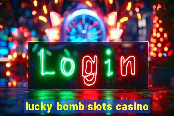 lucky bomb slots casino