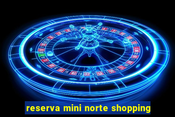 reserva mini norte shopping