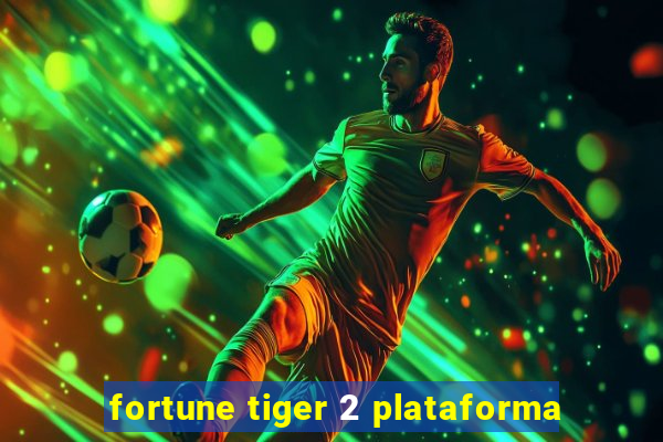 fortune tiger 2 plataforma