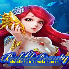 pistolinha e pamela santos