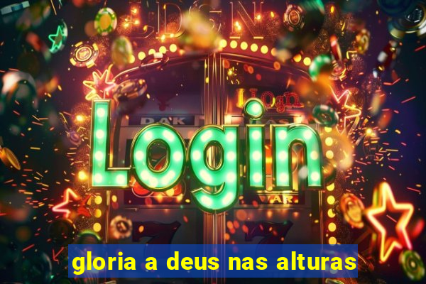 gloria a deus nas alturas