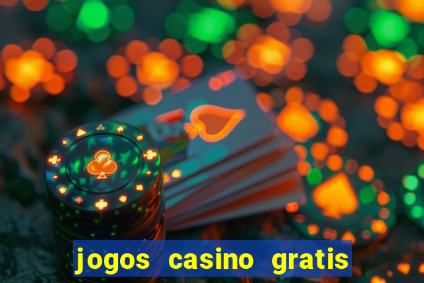 jogos casino gratis ganhar dinheiro