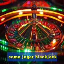 como jogar blackjack