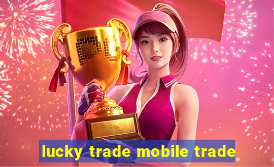 lucky trade mobile trade