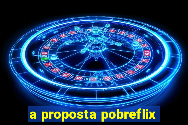 a proposta pobreflix