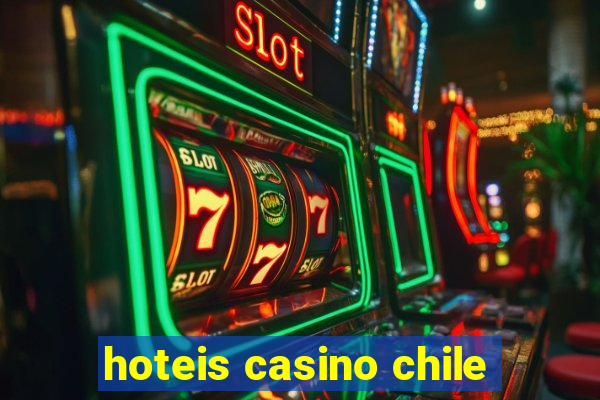 hoteis casino chile