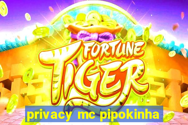 privacy mc pipokinha