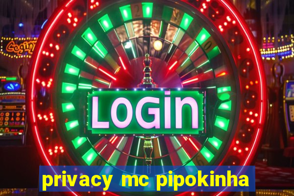 privacy mc pipokinha