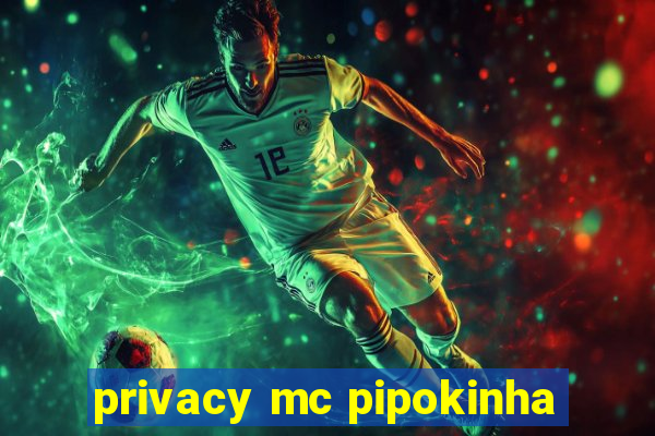 privacy mc pipokinha