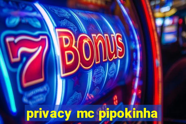 privacy mc pipokinha