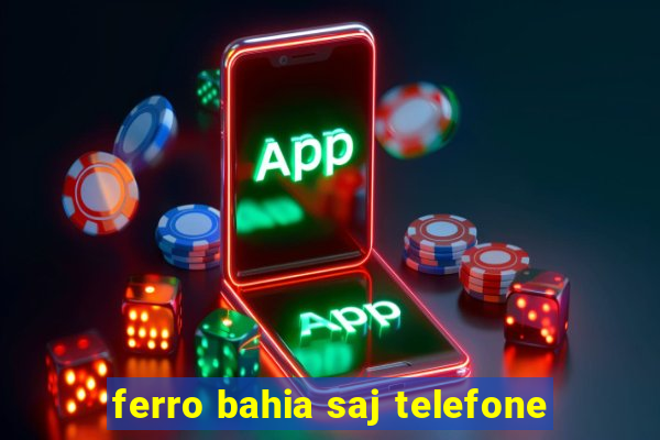 ferro bahia saj telefone