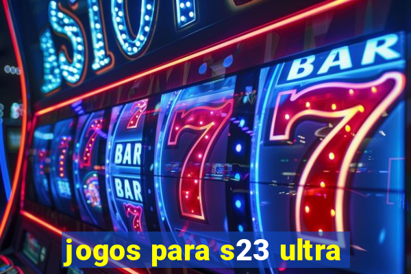 jogos para s23 ultra