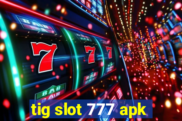 tig slot 777 apk