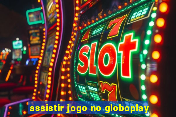 assistir jogo no globoplay