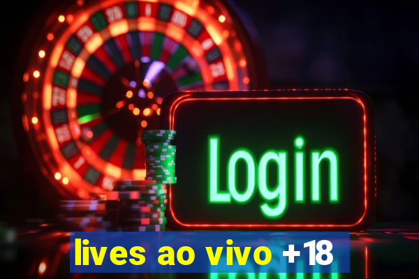 lives ao vivo +18