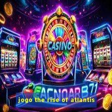 jogo the rise of atlantis