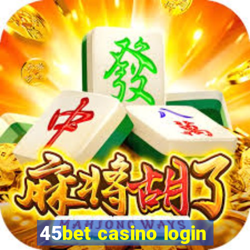 45bet casino login