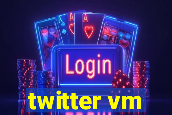 twitter vm